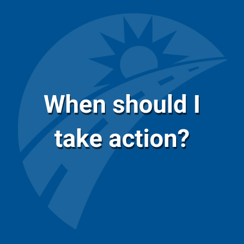 When Should I take action?